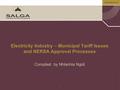 Www.salga.org.za 1 Electricity Industry – Municipal Tariff Issues and NERSA Approval Processes Compiled by Nhlanhla Ngidi.