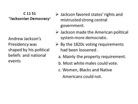 C 11 S1 “Jacksonian Democracy ”  Jackson favored states’ rights and mistrusted strong central government.  Jackson made the American political system.