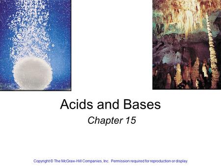 Acids and Bases Chapter 15 Copyright © The McGraw-Hill Companies, Inc. Permission required for reproduction or display.