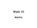 Week 10 Mobility. Learning Objectives 1. Describe and list factors that affect mobility. 2. Explain common physical assessment procedures used to evaluate.