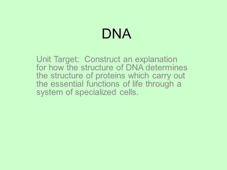 DNA Unit Target: Construct an explanation for how the structure of DNA determines the structure of proteins which carry out the essential functions of.