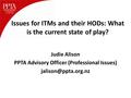 Issues for ITMs and their HODs: What is the current state of play? Judie Alison PPTA Advisory Officer (Professional Issues)