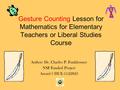 Gesture Counting Lesson for Mathematics for Elementary Teachers or Liberal Studies Course Author: Dr. Charles P. Funkhouser NSF Funded Project Award #