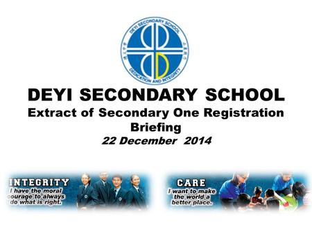 DEYI SECONDARY SCHOOL Extract of Secondary One Registration Briefing 22 December 2014.