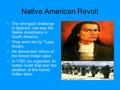 Native American Revolt The strongest challenge to Spanish rule was the Native Americans in South America. They were led by Tupac Amaru. He demanded reform.