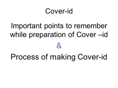 Cover-id Important points to remember while preparation of Cover –id & Process of making Cover-id.