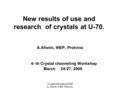 Crystal channeling 2009 A. Afonin, IHEP, Protvino New results of use and research of crystals at U-70. A.Afonin, IHEP, Protvino 4- th Crystal channeling.