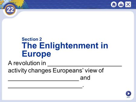 NEXT A revolution in ______________________ activity changes Europeans’ view of _____________________ and ______________________. Section 2 The Enlightenment.