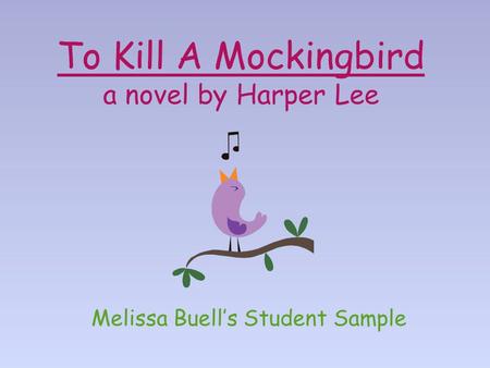 To Kill A Mockingbird a novel by Harper Lee Melissa Buell’s Student Sample.