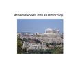 Athens Evolves into a Democracy. Democracy: Government by the people.