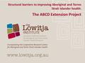 Structural barriers to improving Aboriginal and Torres Strait Islander health: The ABCD Extension Project.