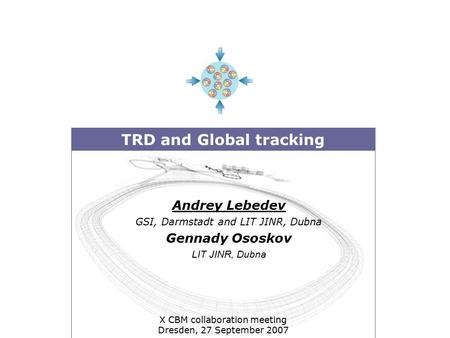 TRD and Global tracking Andrey Lebedev GSI, Darmstadt and LIT JINR, Dubna Gennady Ososkov LIT JINR, Dubna X CBM collaboration meeting Dresden, 27 September.
