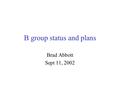 B group status and plans Brad Abbott Sept 11, 2002.