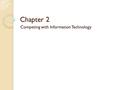 Chapter 2 Competing with Information Technology. Learning Objectives Identify basic competitive strategies and explain how a business can use IT to confront.