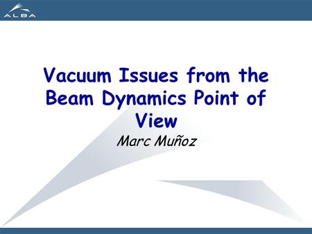 Vacuum Issues from the Beam Dynamics Point of View Marc Muñoz.