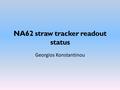 NA62 straw tracker readout status Georgios Konstantinou.