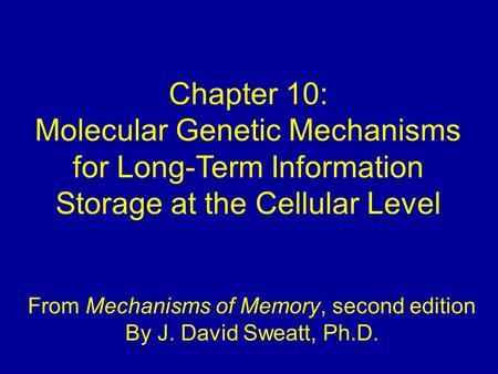 Chapter 10: Molecular Genetic Mechanisms for Long-Term Information Storage at the Cellular Level From Mechanisms of Memory, second edition By J. David.