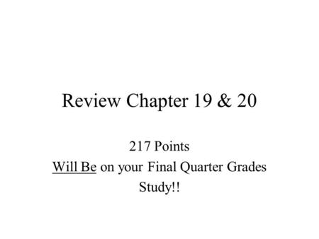 Review Chapter 19 & 20 217 Points Will Be on your Final Quarter Grades Study!!