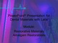 1 PowerPoint ® Presentation for Dental Materials with Labs Module: Restorative Materials: Amalgam Restorations.