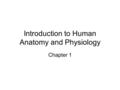 Introduction to Human Anatomy and Physiology Chapter 1.