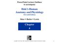 1 Hole’s Human Anatomy and Physiology Eleventh Edition Shier  Butler  Lewis Chapter 4 Copyright © The McGraw-Hill Companies, Inc. Permission required.