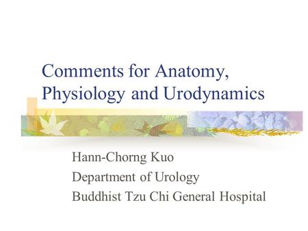 Comments for Anatomy, Physiology and Urodynamics Hann-Chorng Kuo Department of Urology Buddhist Tzu Chi General Hospital.