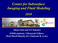 2010 2010 Center for Subsurface Imaging and Fluid Modeling Shuyu Sun and GT Schuster 8 PhD students, 5 Research Fellows (Prof Sherif Hanafy, Dr. Chaiwoot.