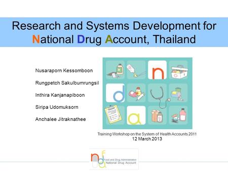 Research and Systems Development for National Drug Account, Thailand Nusaraporn Kessomboon Rungpetch Sakulbumrungsil Inthira Kanjanapiboon Siripa Udomuksorn.