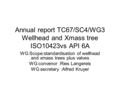Annual report TC67/SC4/WG3 Wellhead and Xmass tree ISO10423vs API 6A WG Scope:standardisation of wellhead and xmass trees plus valves WG convenor :Ries.