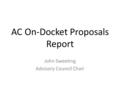AC On-Docket Proposals Report John Sweeting Advisory Council Chair.