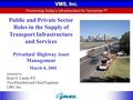 VMS, Inc. Preserving Today’s Infrastructure for Tomorrow SM Public and Private Sector Roles in the Supply of Transport Infrastructure and Services Privatized.