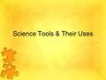 Science Tools & Their Uses. Apron The apron is used to protect your clothing from any spills.