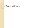 States of Matter. The Kinetic-Molecular Theory Explains the properties of gases, liquids, and solids.
