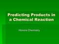 Predicting Products in a Chemical Reaction Honors Chemistry.