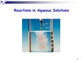Reactions in Aqueous Solutions 1. Solutions (textbook p. 434-443) Aqueous Solution – A solution in which the solvent is water. Water is the solvent (does.