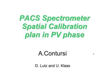 PACS Spectrometer Spatial Calibration plan in PV phase A.Contursi D. Lutz and U. Klaas.