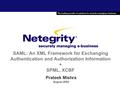 SAML: An XML Framework for Exchanging Authentication and Authorization Information + SPML, XCBF Prateek Mishra August 2002.