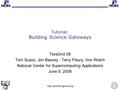 Tutorial: Building Science Gateways TeraGrid 08 Tom Scavo, Jim Basney, Terry Fleury, Von Welch National Center for Supercomputing.