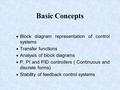 Basic Concepts  Block diagram representation of control systems  Transfer functions  Analysis of block diagrams  P, PI and PID controllers ( Continuous.
