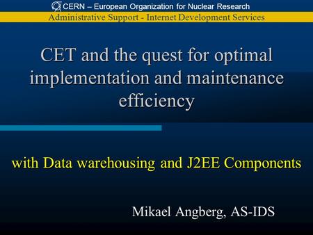 CERN – European Organization for Nuclear Research Administrative Support - Internet Development Services CET and the quest for optimal implementation and.