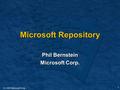 1 © 1999 Microsoft Corp.. Microsoft Repository Phil Bernstein Microsoft Corp.