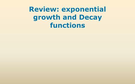 Review: exponential growth and Decay functions. In this lesson, you will review how to write an exponential growth and decay function modeling a percent.