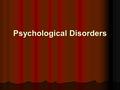 Psychological Disorders. Psychological disorders How do we classify disorders? How do we classify disorders? Types of disorders Types of disorders Labeling.