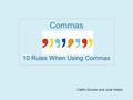 Commas 10 Rules When Using Commas Caitlin Gordon and Julie Holton.