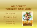 WELCOME TO GOD’S BIG BACKYARD! JUNE 23-27, 2008 The Light of Christ International Outreach Center Smithfield, NC www.tlcioc.org.
