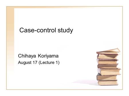 Case-control study Chihaya Koriyama August 17 (Lecture 1)