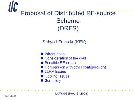 LCWS08 (Nov.18, 2008) 18/11/2008 1 Proposal of Distributed RF-source Scheme (DRFS) Shigeki Fukuda (KEK) Introduction Consideration of the cost Possible.