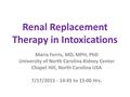 Renal Replacement Therapy in Intoxications Maria Ferris, MD, MPH, PhD University of North Carolina Kidney Center Chapel Hill, North Carolina USA 7/17/2015.