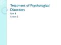 Treatment of Psychological Disorders Unit 9 Lesson 2.