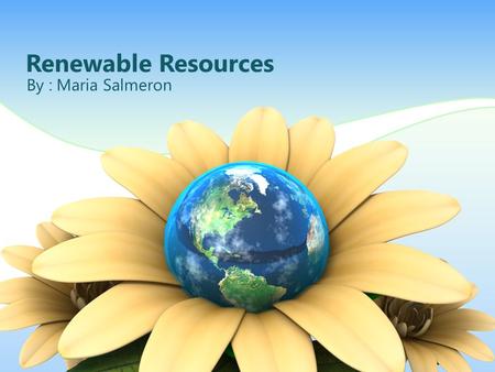 Renewable Resources By : Maria Salmeron. Renewable Resources 12 Biofuels Nuclear energy.